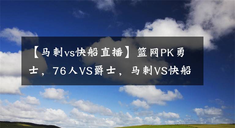 【马刺vs快船直播】篮网PK勇士，76人VS爵士，马刺VS快船，央视不转，2大平台直播NBA