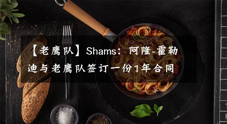 【老鹰队】Shams:阿隆-霍勒迪与老鹰队签订一份1年合同
