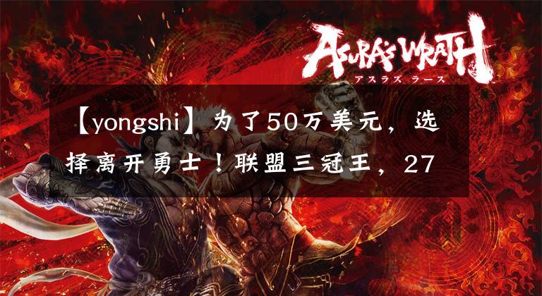 【yongshi】为了50万美元,选择离开勇士!联盟三冠王,27岁就无球可打