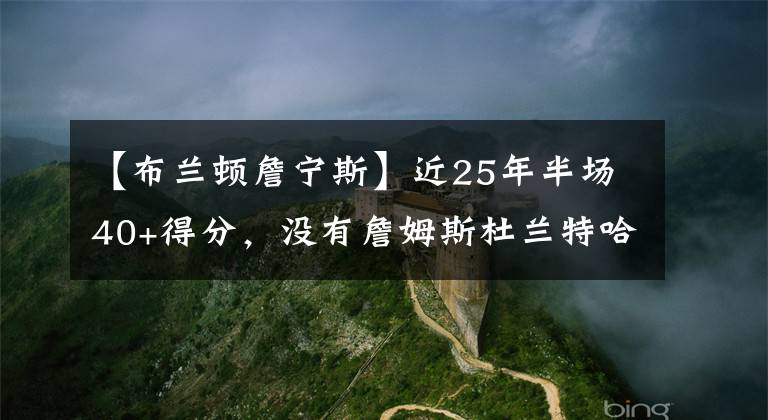 【布兰顿詹宁斯】近25年半场40+得分,没有詹姆斯杜兰特哈登,都有谁?