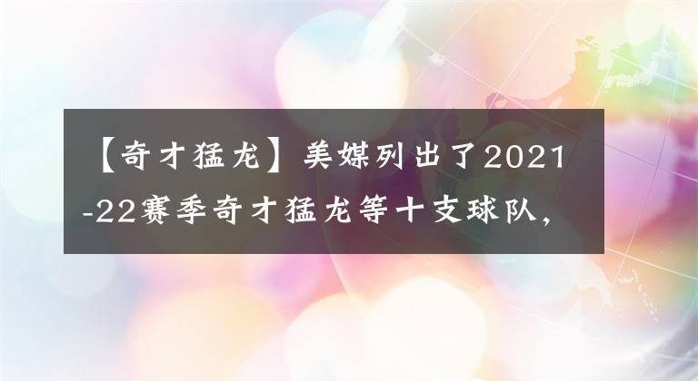【奇才猛龙】美媒列出了2021-22赛季奇才猛龙等十支球队,单场得分最高的十次