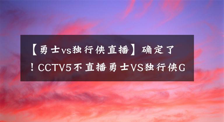 【勇士vs独行侠直播】确定了！CCTV5不直播勇士VS独行侠G1，东契奇比诺维斯基，差在哪