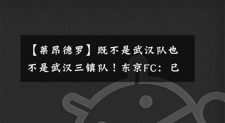 【莱昂德罗】既不是武汉队也不是武汉三镇队!东京FC:已和莱昂德罗续约1年