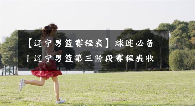 【辽宁男篮赛程表】球迷必备丨辽宁男篮第三阶段赛程表收藏好