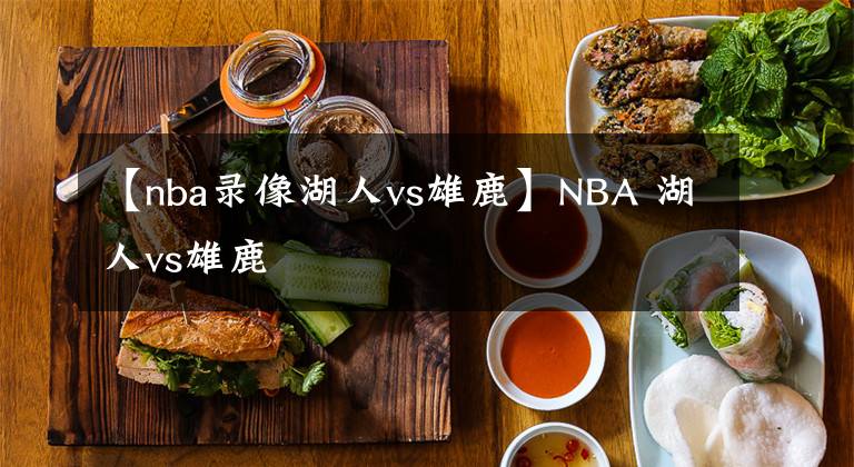 【nba录像湖人vs雄鹿】NBA 湖人vs雄鹿