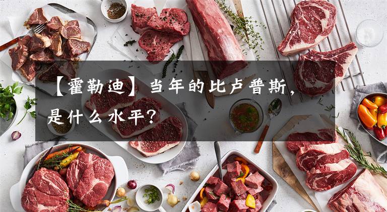 【霍勒迪】当年的比卢普斯,是什么水平?