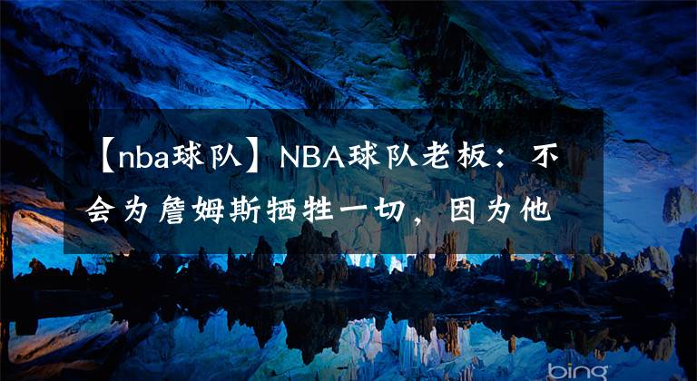 【nba球队】NBA球队老板:不会为詹姆斯牺牲一切,因为他提出的要求太过分