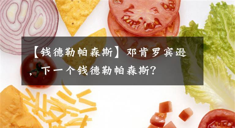 【钱德勒帕森斯】邓肯罗宾逊,下一个钱德勒帕森斯?