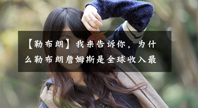 【勒布朗】我来告诉你，为什么勒布朗詹姆斯是全球收入最高的运动员！