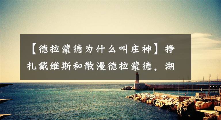 【德拉蒙德为什么叫庄神】挣扎戴维斯和散漫德拉蒙德,湖人输球症结曝光,庄神内线难堪大任