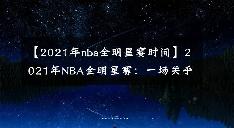 【2021年nba全明星赛时间】2021年NBA全明星赛:一场关乎金钱和站队的秀