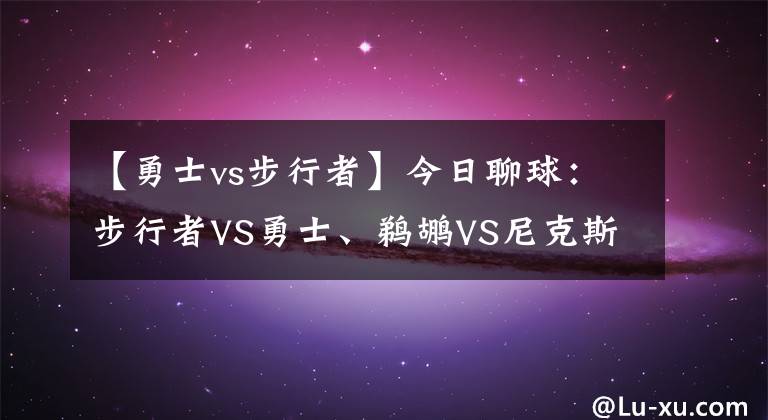 【勇士vs步行者】今日聊球：步行者VS勇士、鹈鹕VS尼克斯！