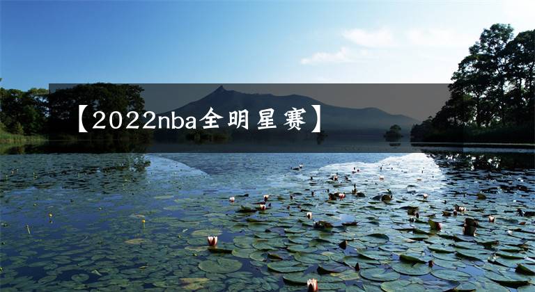 【2022nba全明星赛】