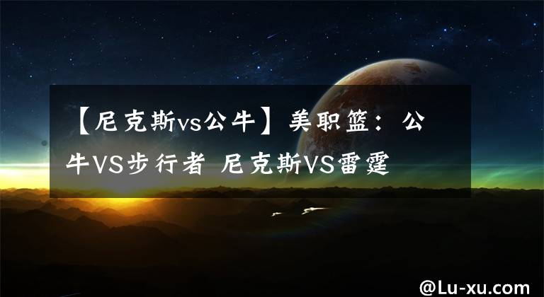 【尼克斯vs公牛】美职篮：公牛VS步行者 尼克斯VS雷霆