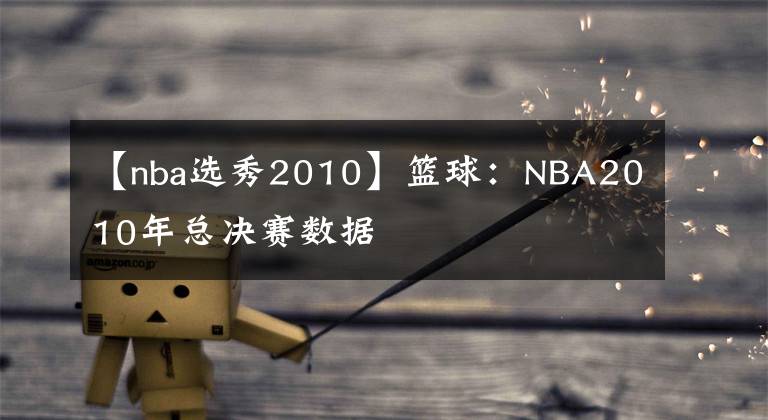 【nba选秀2010】篮球：NBA2010年总决赛数据