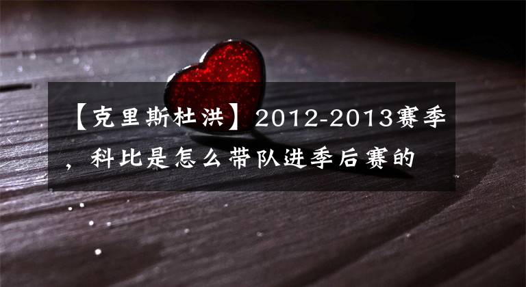 【克里斯杜洪】2012-2013赛季，科比是怎么带队进季后赛的？