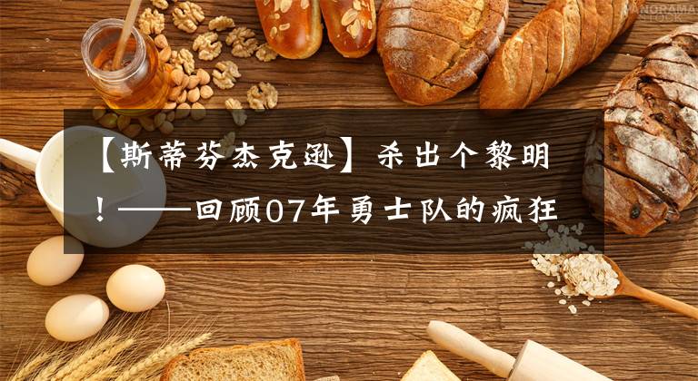 【斯蒂芬杰克逊】杀出个黎明!——回顾07年勇士队的疯狂黑八