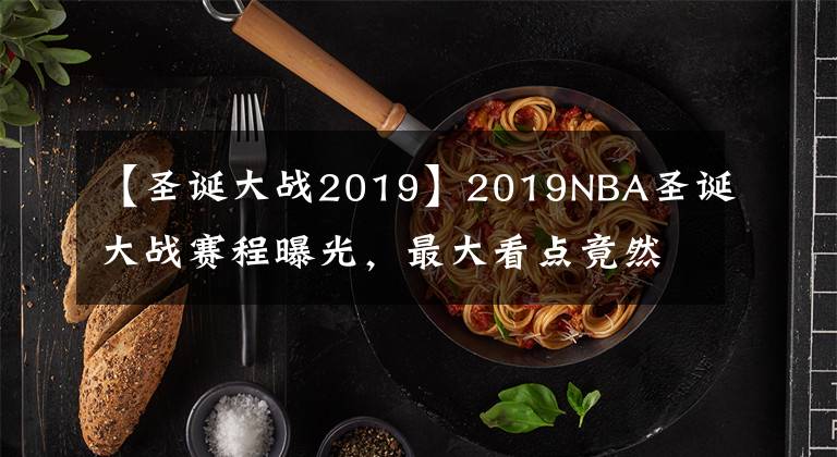 【圣诞大战2019】2019NBA圣诞大战赛程曝光,最大看点竟然是他?