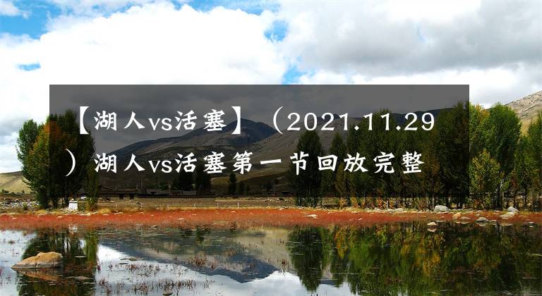 【湖人vs活塞】（2021.11.29）湖人vs活塞第一节回放完整版