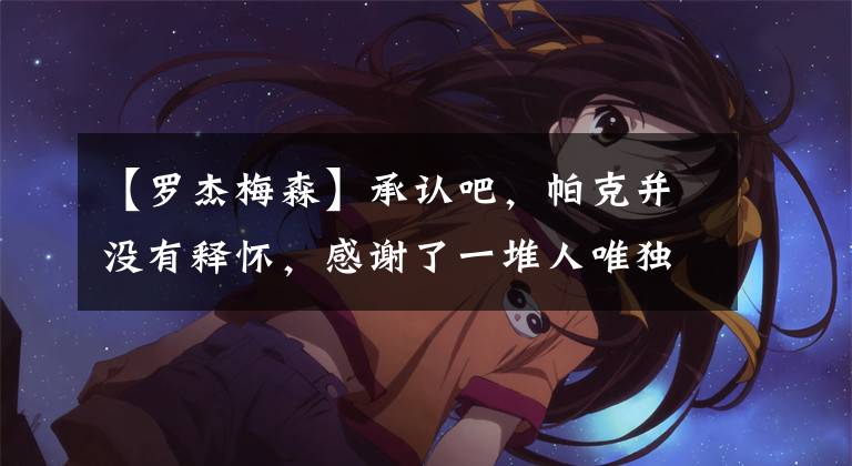 【罗杰梅森】承认吧,帕克并没有释怀,感谢了一堆人唯独没有他,真不是小心眼