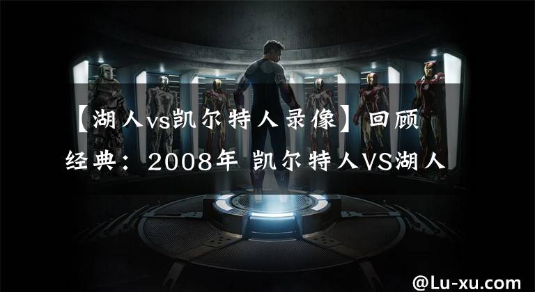【湖人vs凯尔特人录像】回顾经典:2008年 凯尔特人VS湖人G4 凯尔特人惊天逆转!含录像