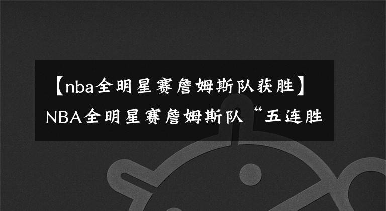 【nba全明星赛詹姆斯队获胜】NBA全明星赛詹姆斯队“五连胜”