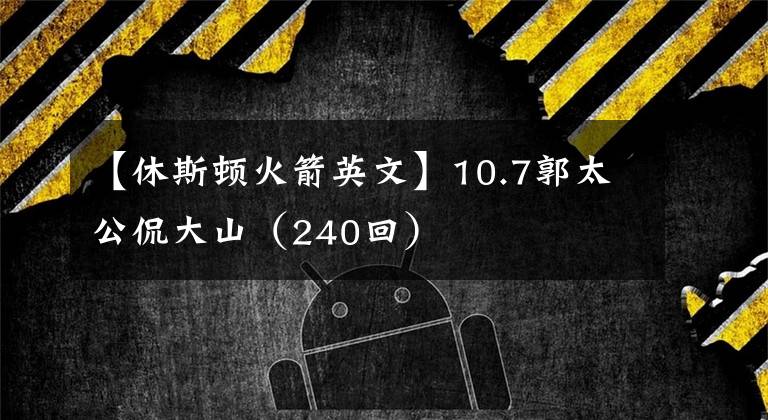 【休斯顿火箭英文】10.7郭太公侃大山(240回)