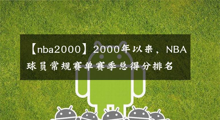 【nba2000】2000年以来,NBA球员常规赛单赛季总得分排名