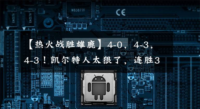 【热火战胜雄鹿】4-0,4-3,4-3!凯尔特人太狠了,连胜3支争冠队