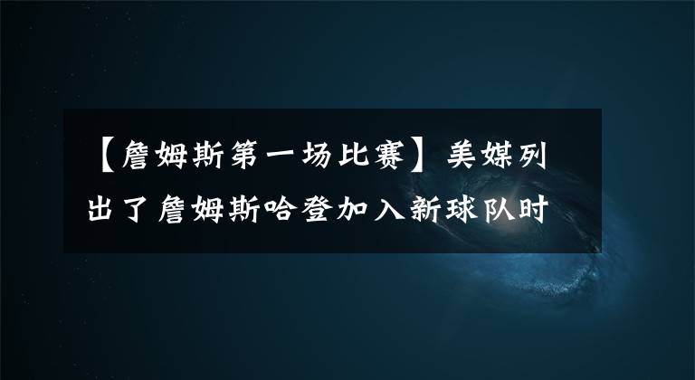【詹姆斯第一场比赛】美媒列出了詹姆斯哈登加入新球队时的第一场比赛，哪场比赛更惊艳