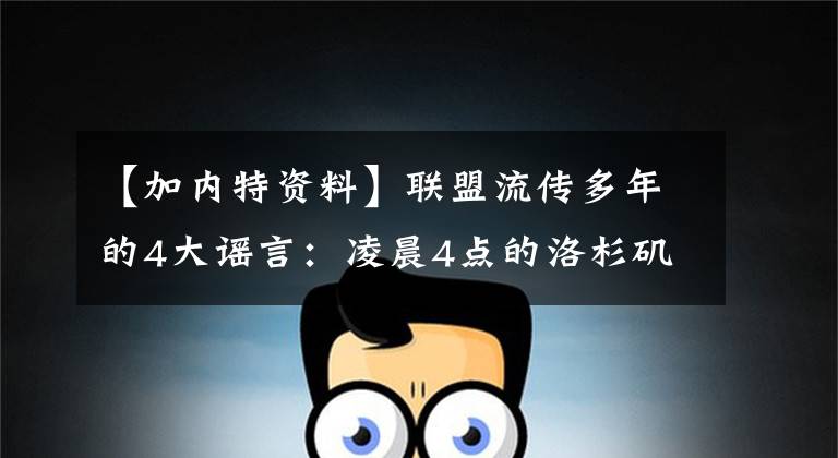 【加内特资料】联盟流传多年的4大谣言：凌晨4点的洛杉矶，加内特能摸到篮板上沿