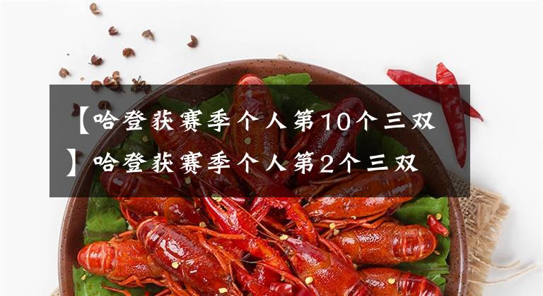 【哈登获赛季个人第10个三双】哈登获赛季个人第2个三双 生涯第15次40+三双