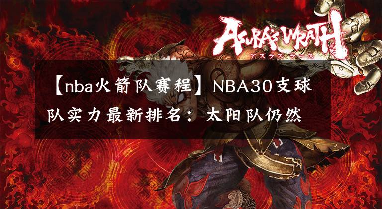 【nba火箭队赛程】NBA30支球队实力最新排名：太阳队仍然占据榜首，火箭队跌至垫底