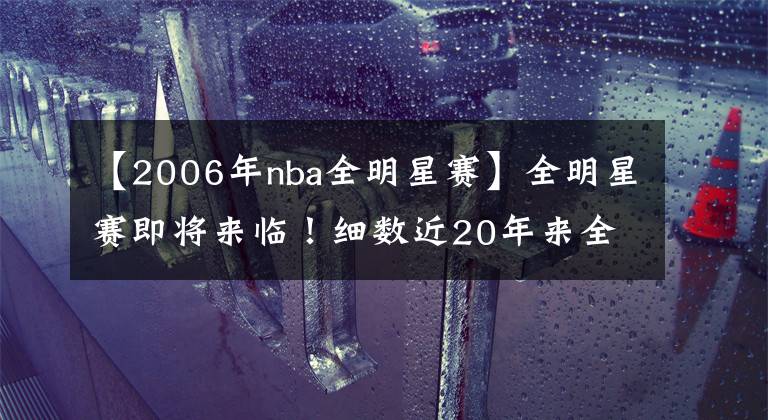 【2006年nba全明星赛】全明星赛即将来临!细数近20年来全明星参赛人数的那些数字!