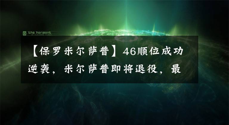【保罗米尔萨普】46顺位成功逆袭,米尔萨普即将退役,最高拿到46分!
