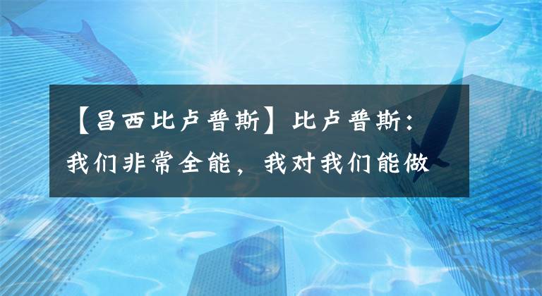 【昌西比卢普斯】比卢普斯：我们非常全能，我对我们能做到的事情感到兴奋