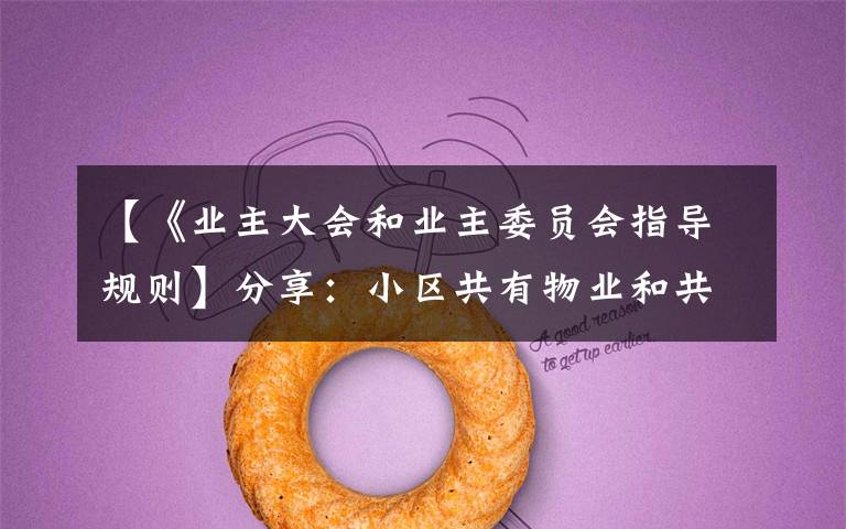 【《业主大会和业主委员会指导规则】分享:小区共有物业和共有资金使用与管理办法