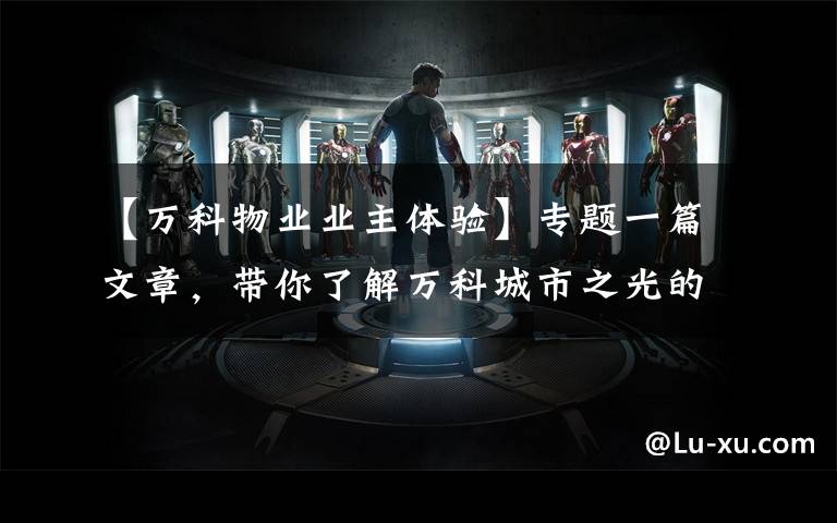 【万科物业业主体验】专题一篇文章,带你了解万科城市之光的“物业好服务”