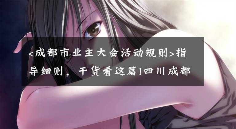 <成都市业主大会活动规则>指导细则，干货看这篇!四川成都：456楼状告不同意安装电梯的1楼，法院这样判