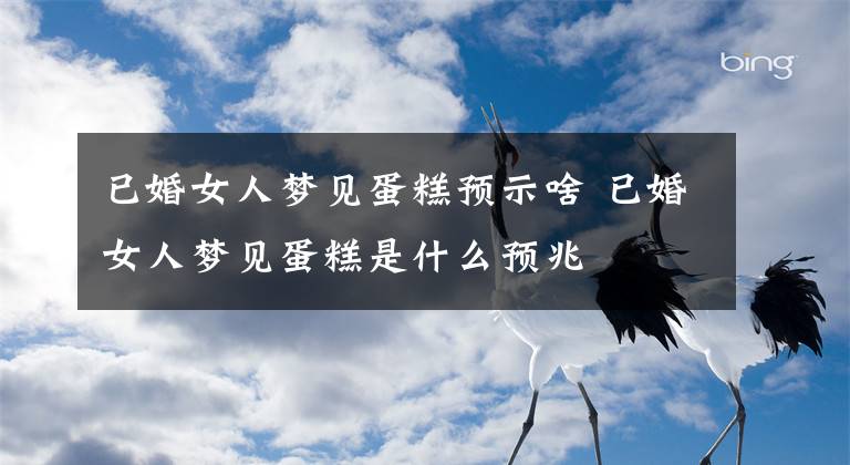 已婚女人梦见蛋糕预示啥 已婚女人梦见蛋糕是什么预兆