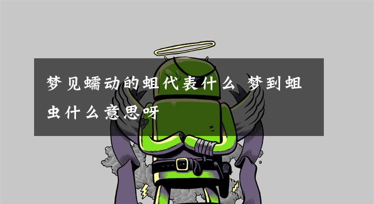 梦见蠕动的蛆代表什么 梦到蛆虫什么意思呀