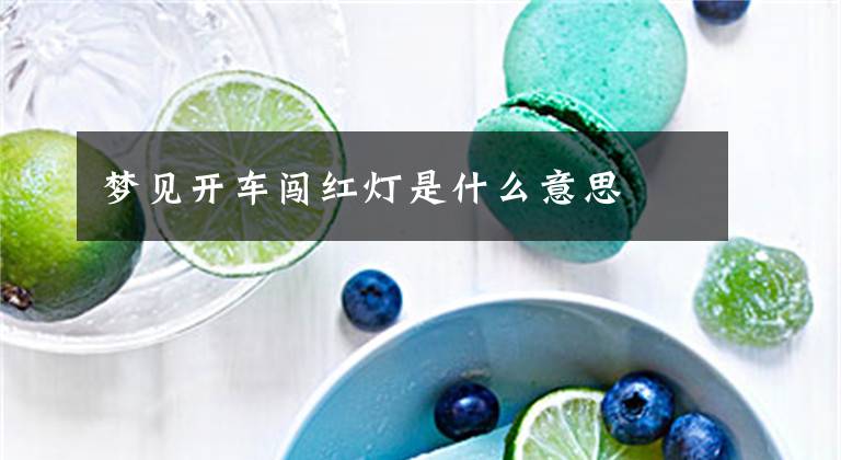 梦见开车闯红灯是什么意思