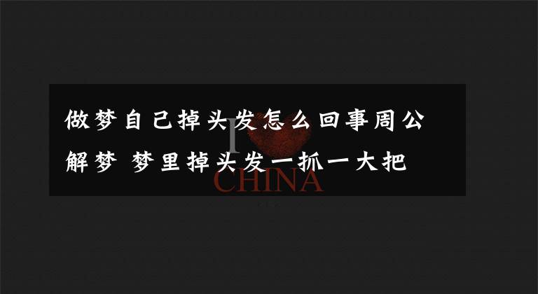 做梦自己掉头发怎么回事周公解梦 梦里掉头发一抓一大把
