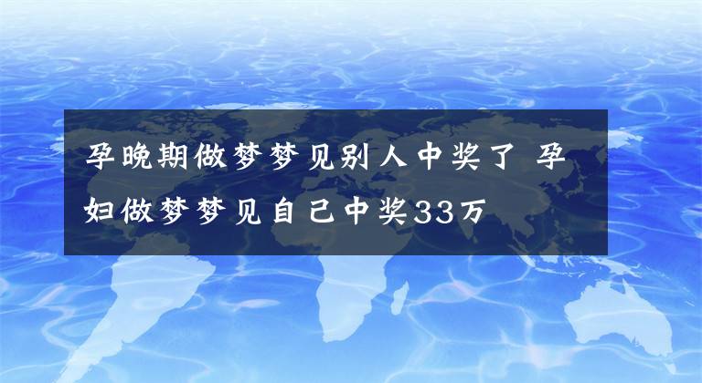 孕晚期做梦梦见别人中奖了 孕妇做梦梦见自己中奖33万
